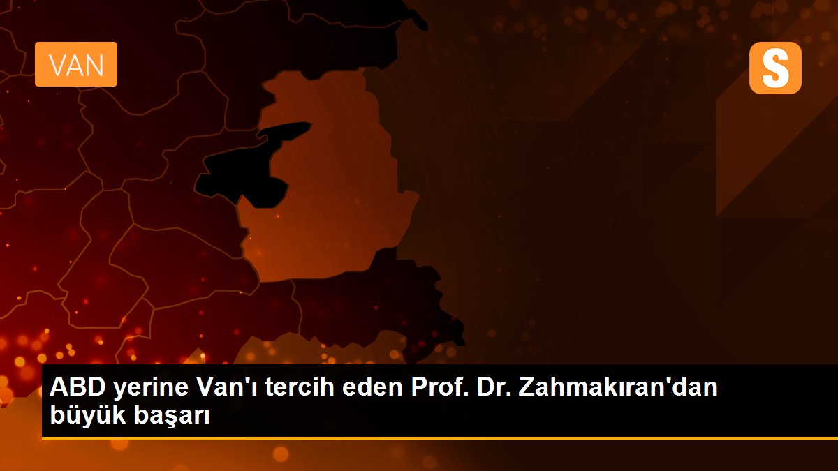 ABD yerine Van\'ı tercih eden Prof. Dr. Zahmakıran\'dan büyük başarı