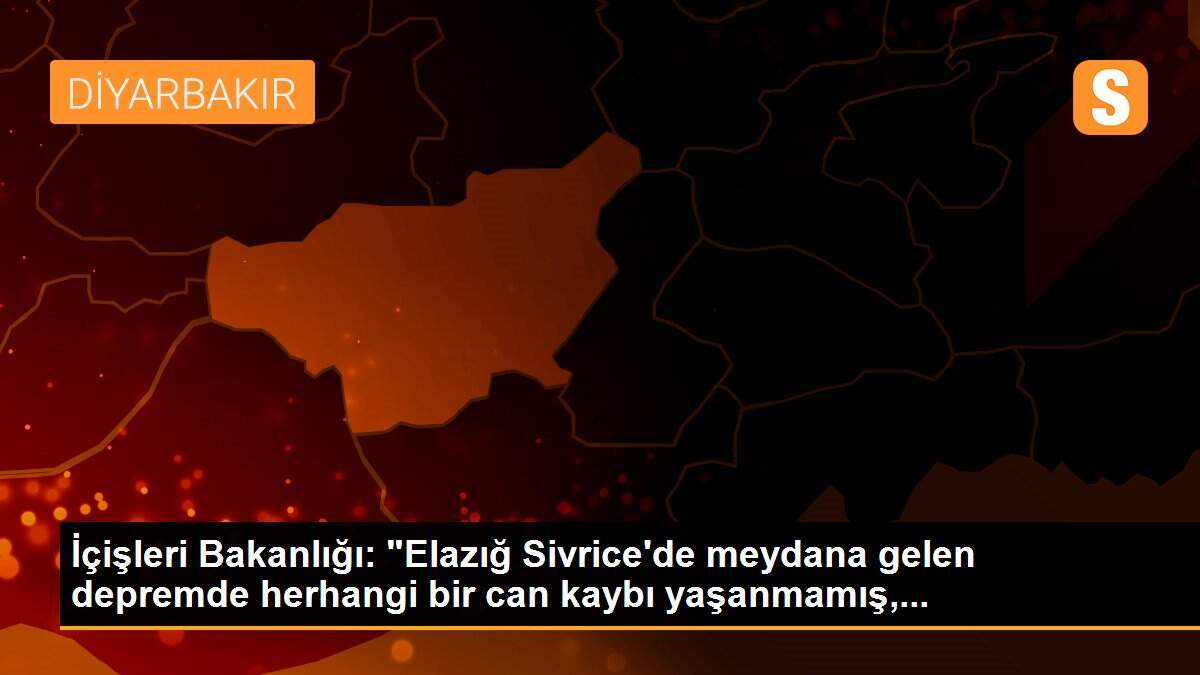 İçişleri Bakanlığı: "Elazığ Sivrice\'de meydana gelen depremde herhangi bir can kaybı yaşanmamış,...