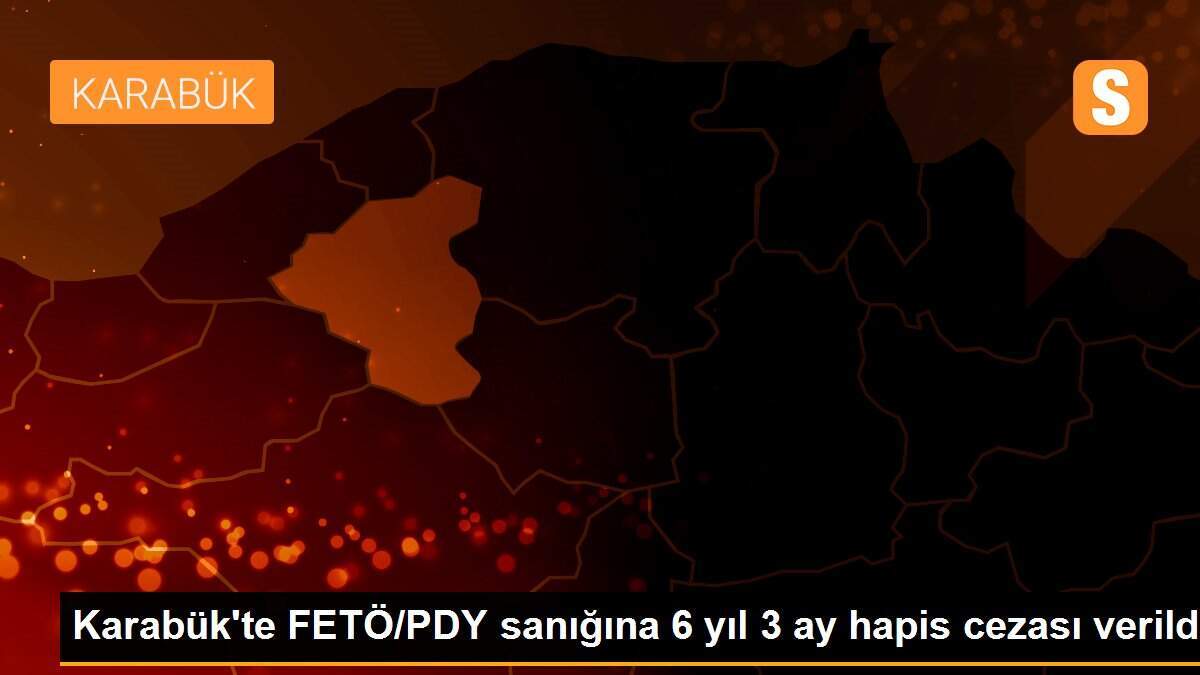 Karabük\'te FETÖ/PDY sanığına 6 yıl 3 ay hapis cezası verildi