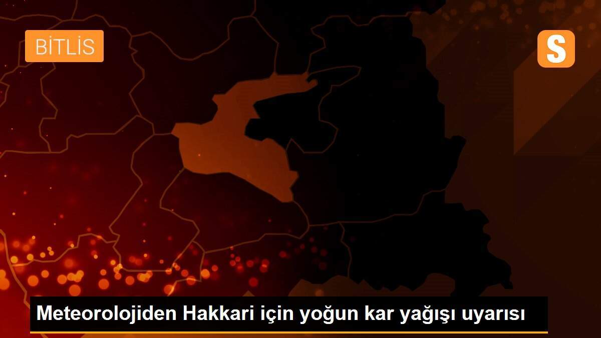 Meteorolojiden Hakkari için yoğun kar yağışı uyarısı