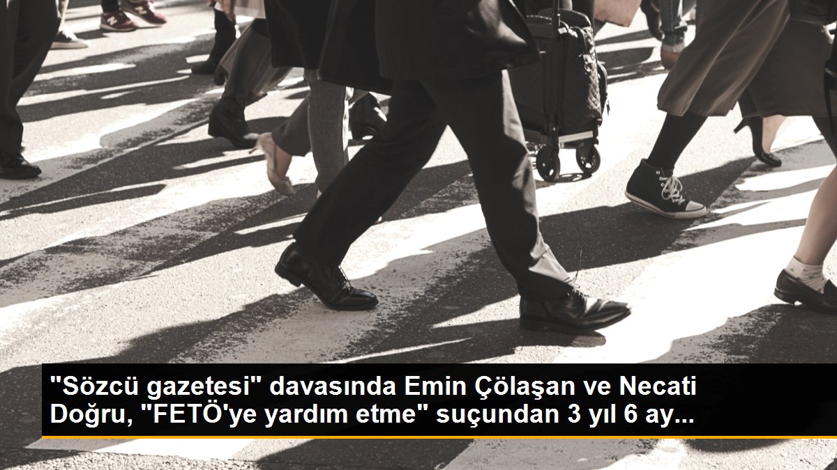 "Sözcü gazetesi" davasında Emin Çölaşan ve Necati Doğru, "FETÖ\'ye yardım etme" suçundan 3 yıl 6 ay...