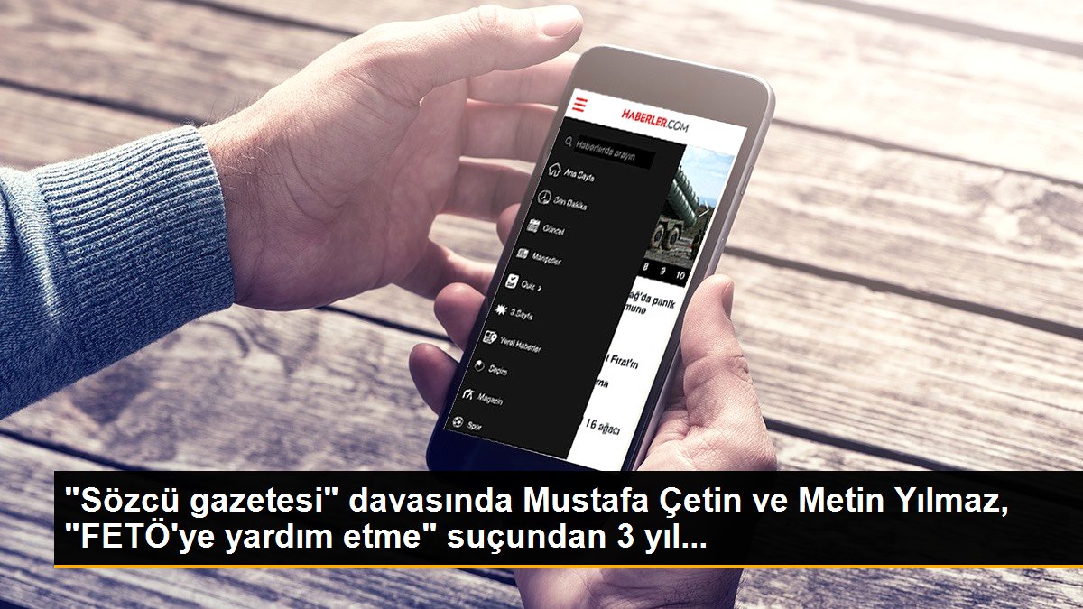 "Sözcü gazetesi" davasında Mustafa Çetin ve Metin Yılmaz, "FETÖ\'ye yardım etme" suçundan 3 yıl...
