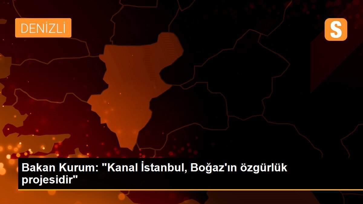 Bakan Kurum: "Kanal İstanbul, Boğaz\'ın özgürlük projesidir"