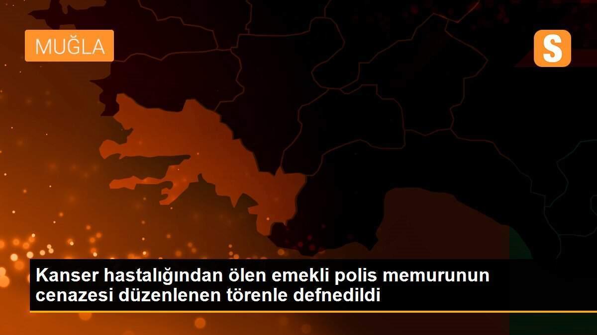 Kanser hastalığından ölen emekli polis memurunun cenazesi düzenlenen törenle defnedildi