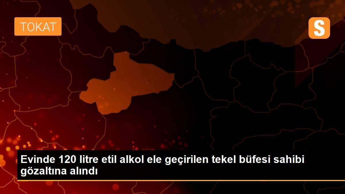 Evinde 120 litre etil alkol ele geçirilen tekel büfesi sahibi gözaltına alındı