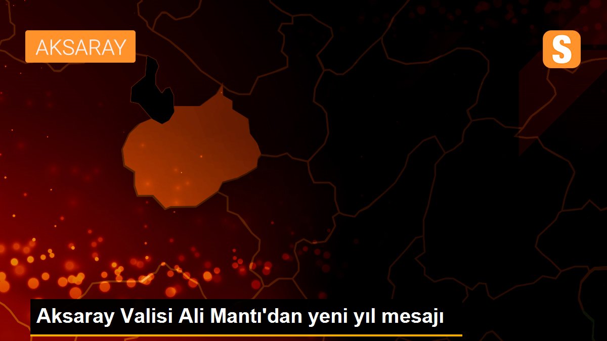 Aksaray Valisi Ali Mantı\'dan yeni yıl mesajı