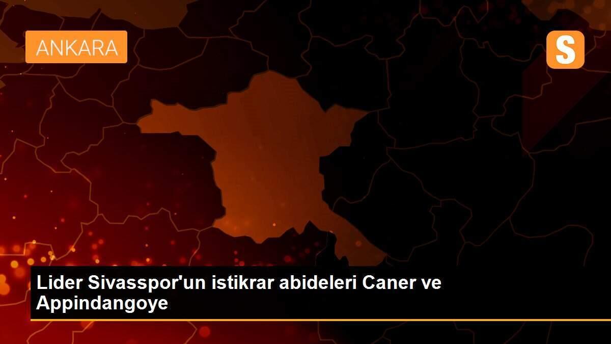 Lider Sivasspor\'un istikrar abideleri Caner ve Appindangoye