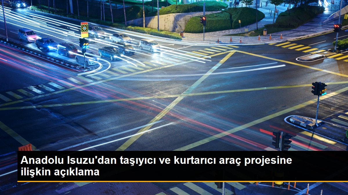Anadolu Isuzu\'dan taşıyıcı ve kurtarıcı araç projesine ilişkin açıklama