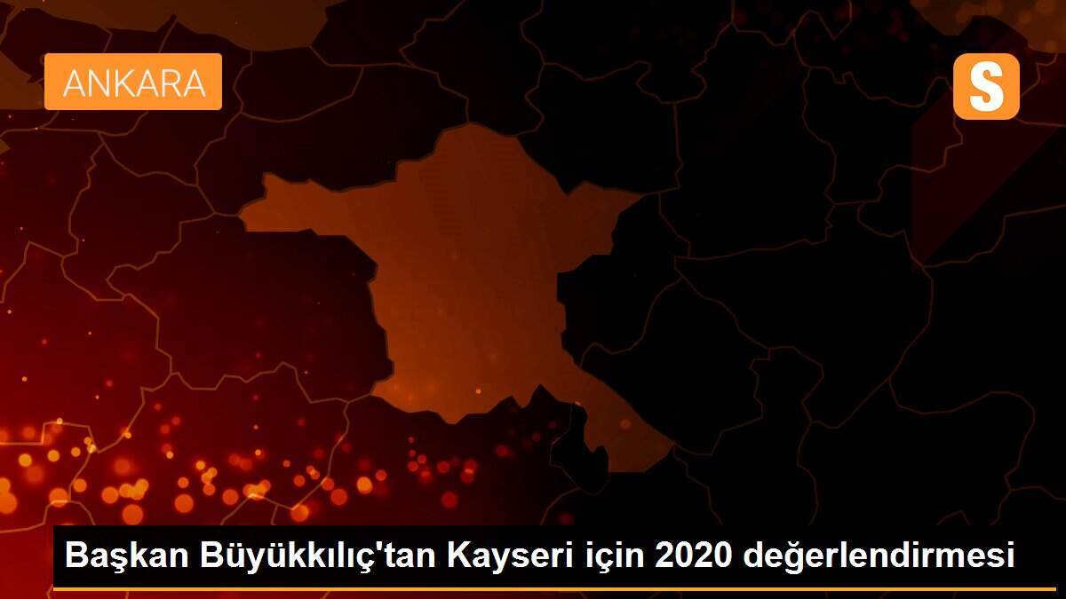 Başkan Büyükkılıç\'tan Kayseri için 2020 değerlendirmesi