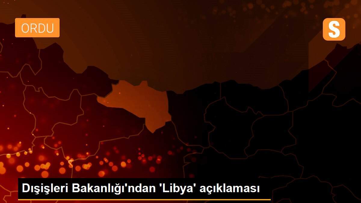 Dışişleri Bakanlığı\'ndan \'Libya\' açıklaması