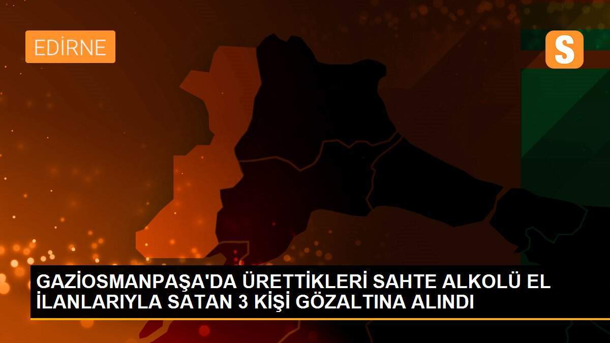 GAZİOSMANPAŞA\'DA ÜRETTİKLERİ SAHTE ALKOLÜ EL İLANLARIYLA SATAN 3 KİŞİ GÖZALTINA ALINDI