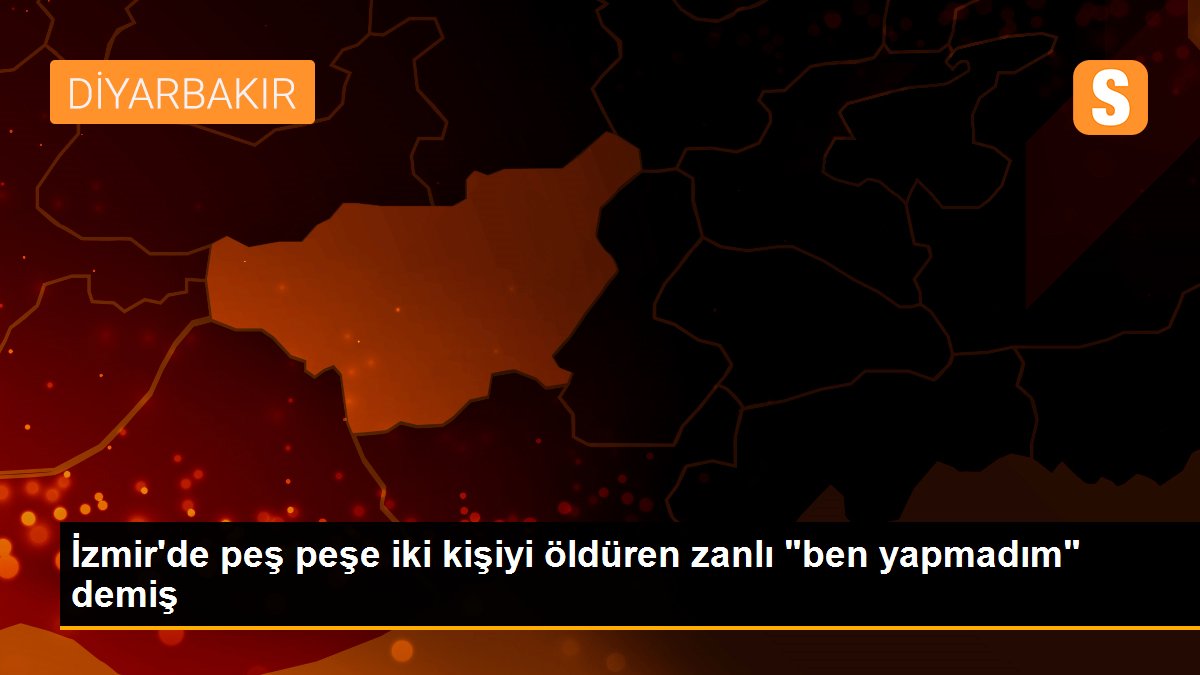 İzmir\'de peş peşe iki kişiyi öldüren zanlı "ben yapmadım" demiş