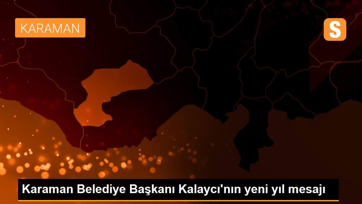 Karaman Belediye Başkanı Kalaycı\'nın yeni yıl mesajı