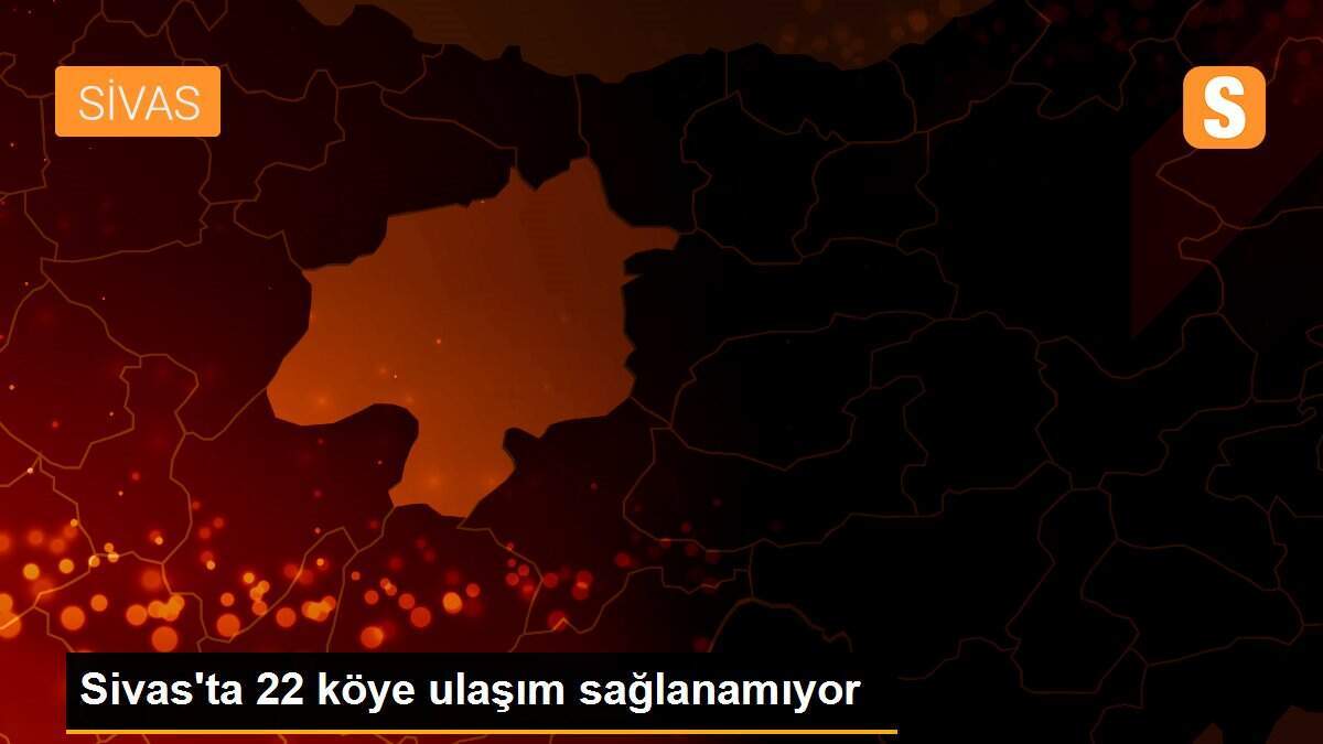 Sivas\'ta 22 köye ulaşım sağlanamıyor