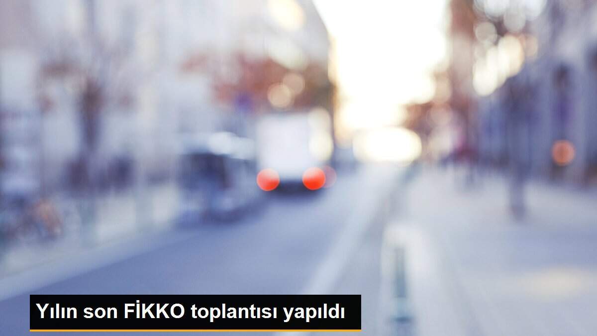 Yılın son FİKKO toplantısı yapıldı
