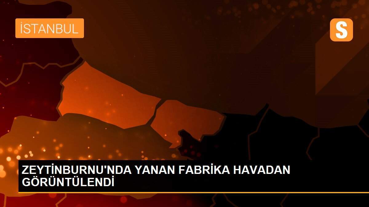 ZEYTİNBURNU\'NDA YANAN FABRİKA HAVADAN GÖRÜNTÜLENDİ