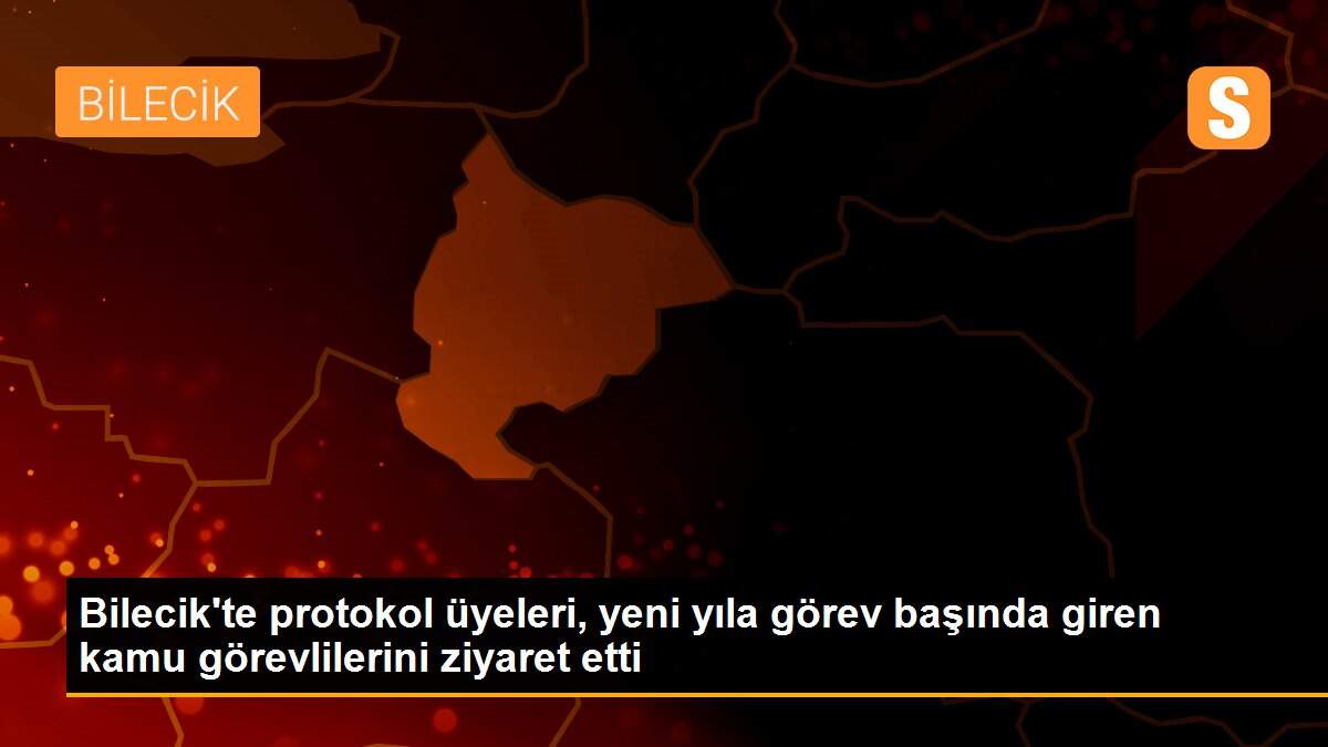 Bilecik\'te protokol üyeleri, yeni yıla görev başında giren kamu görevlilerini ziyaret etti