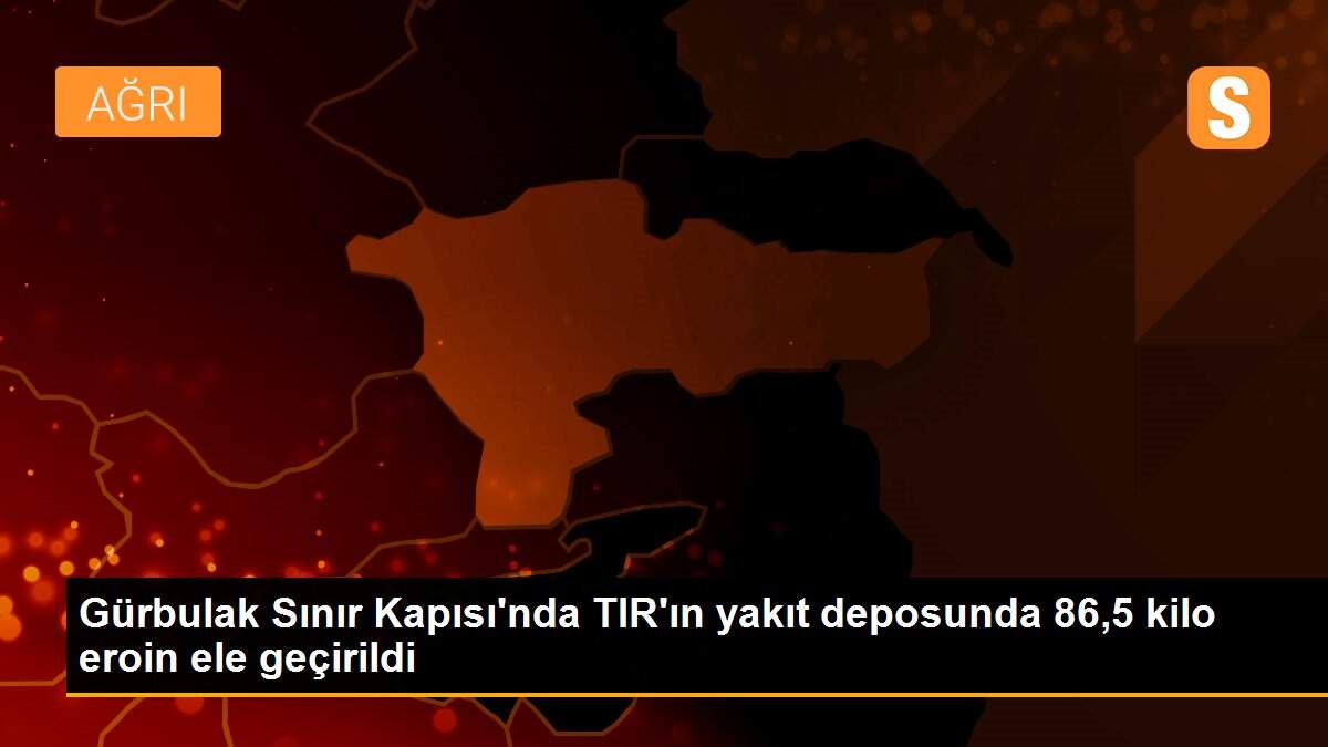 Gürbulak Sınır Kapısı\'nda TIR\'ın yakıt deposunda 86,5 kilo eroin ele geçirildi