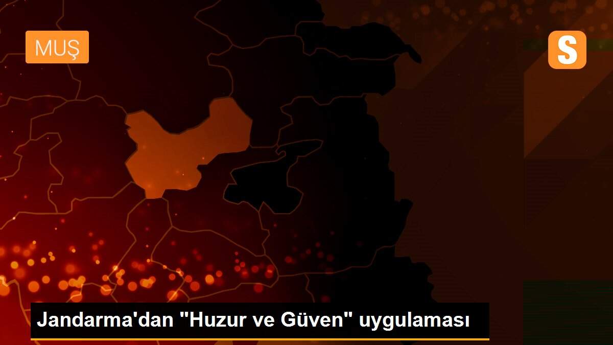 Jandarma\'dan "Huzur ve Güven" uygulaması