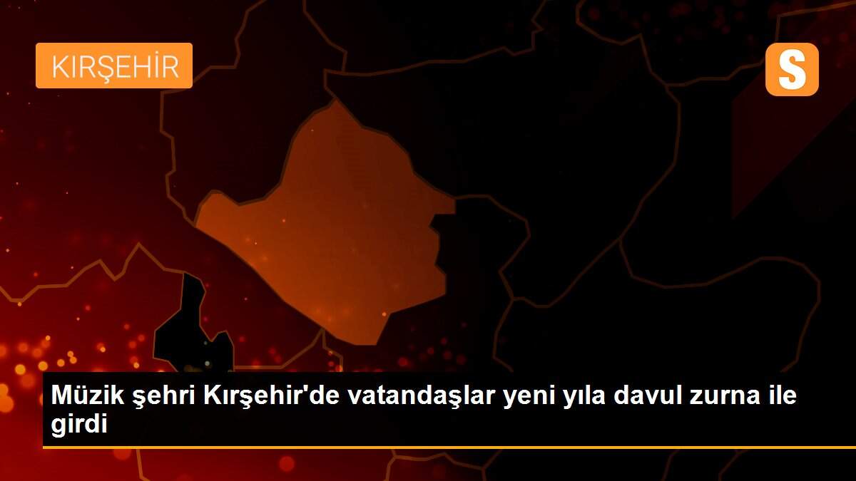 Müzik şehri Kırşehir\'de vatandaşlar yeni yıla davul zurna ile girdi