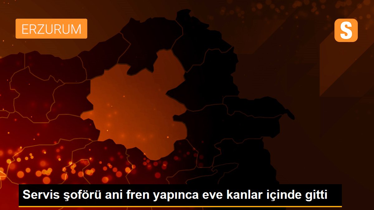 Servis şoförü ani fren yapınca eve kanlar içinde gitti