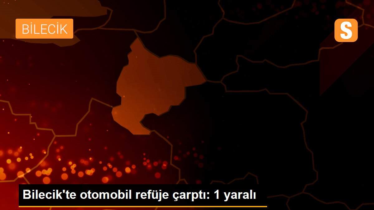 Bilecik\'te otomobil refüje çarptı: 1 yaralı