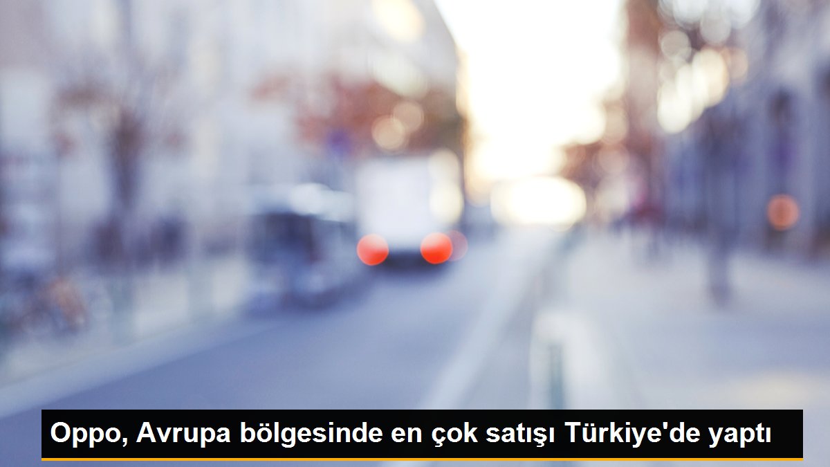 Oppo, Avrupa bölgesinde en çok satışı Türkiye\'de yaptı