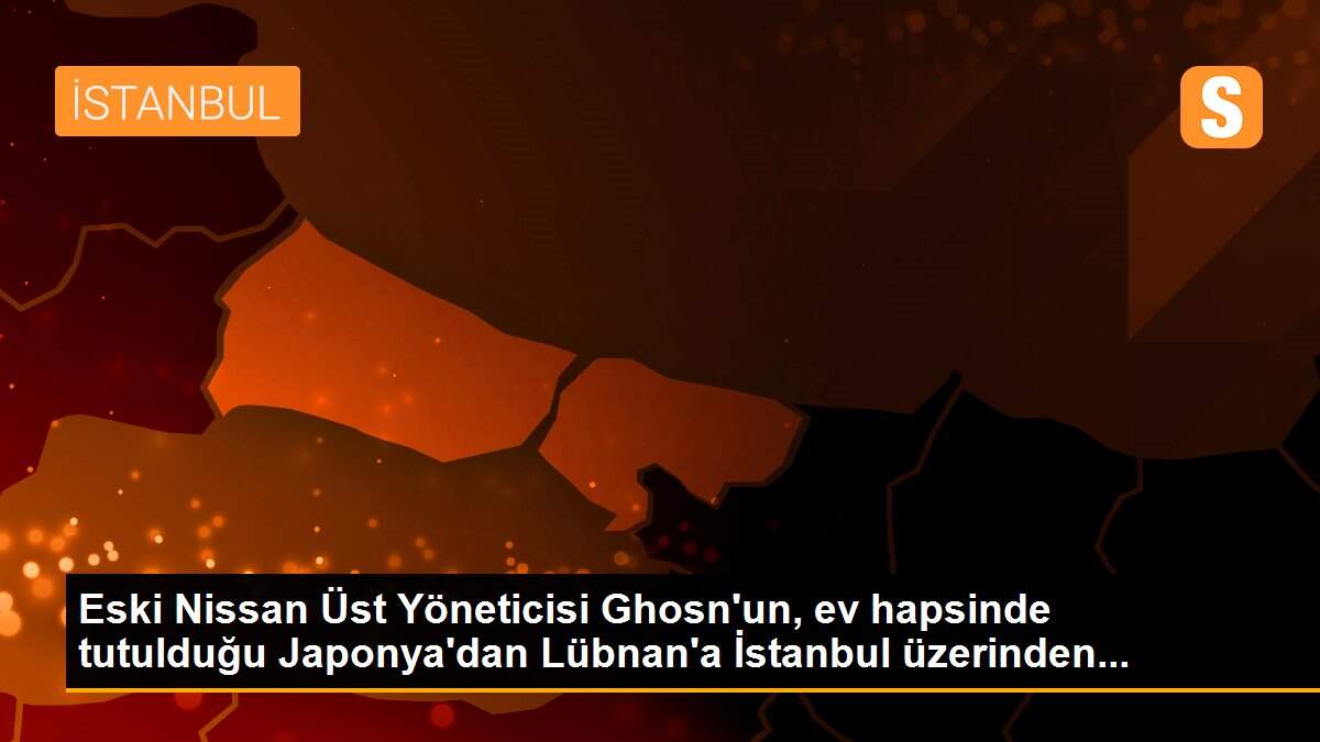 Eski Nissan Üst Yöneticisi Ghosn\'un, ev hapsinde tutulduğu Japonya\'dan Lübnan\'a İstanbul üzerinden...