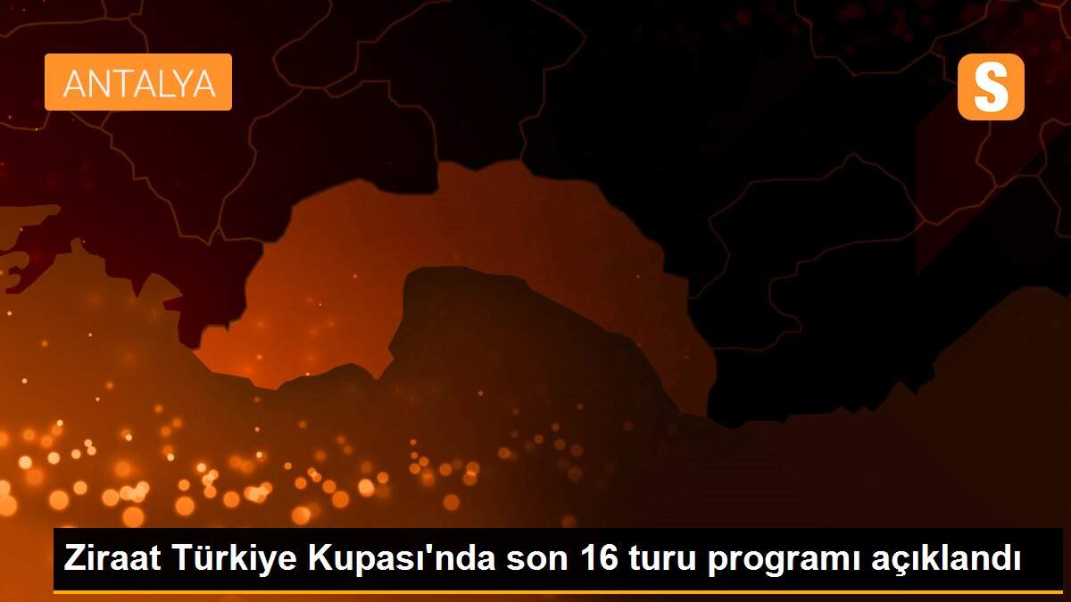 Ziraat Türkiye Kupası\'nda son 16 turu programı açıklandı