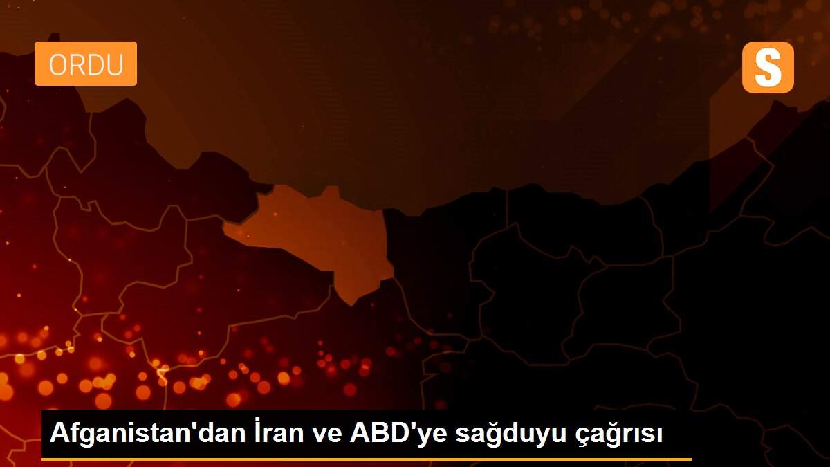 Afganistan\'dan İran ve ABD\'ye sağduyu çağrısı