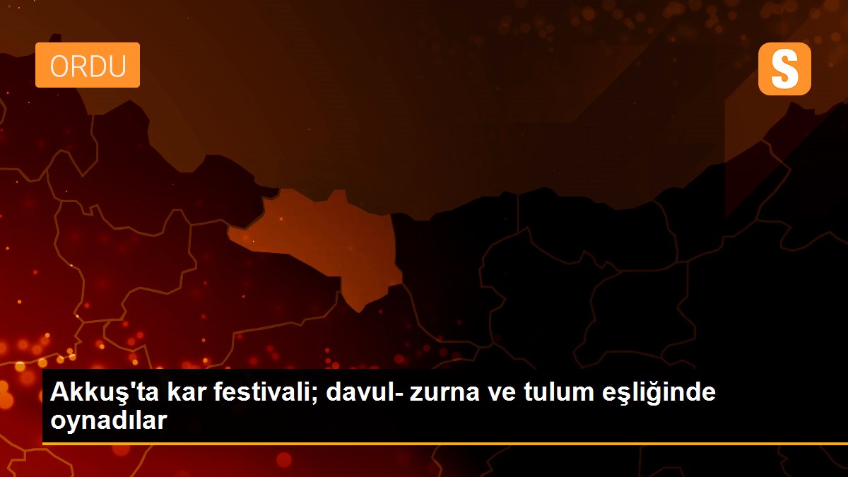 Akkuş\'ta kar festivali; davul- zurna ve tulum eşliğinde oynadılar