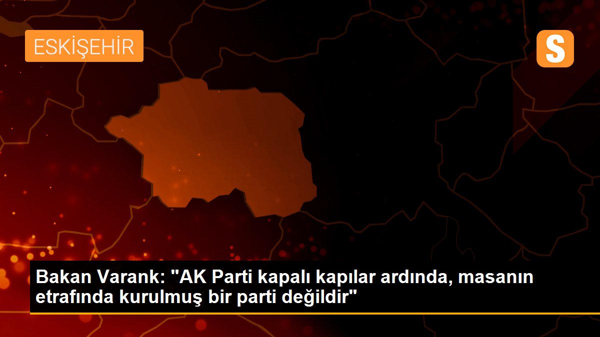 Bakan Varank: "AK Parti kapalı kapılar ardında, masanın etrafında kurulmuş bir parti değildir"