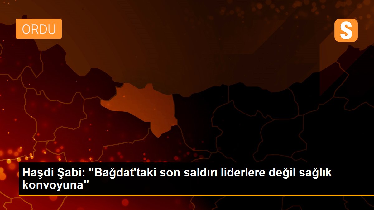 Haşdi Şabi: "Bağdat\'taki son saldırı liderlere değil sağlık konvoyuna"