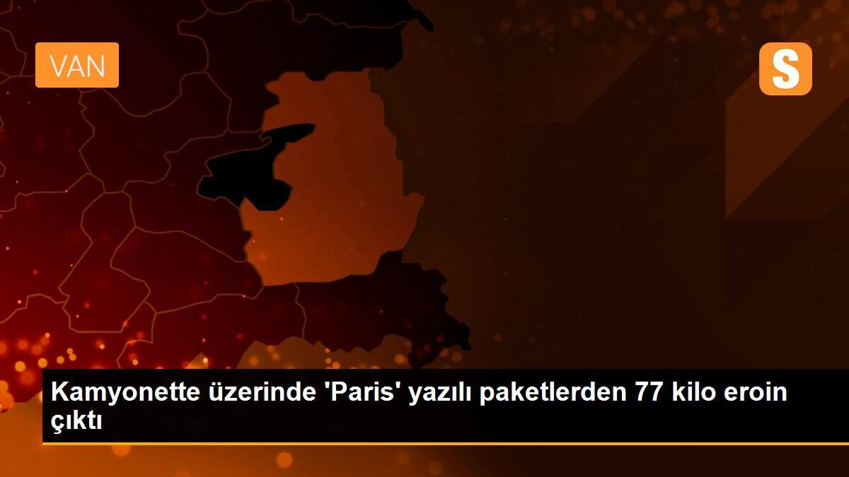 Kamyonette üzerinde \'Paris\' yazılı paketlerden 77 kilo eroin çıktı