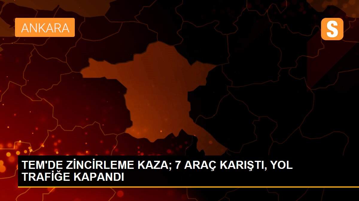 TEM\'DE ZİNCİRLEME KAZA; 7 ARAÇ KARIŞTI, YOL TRAFİĞE KAPANDI