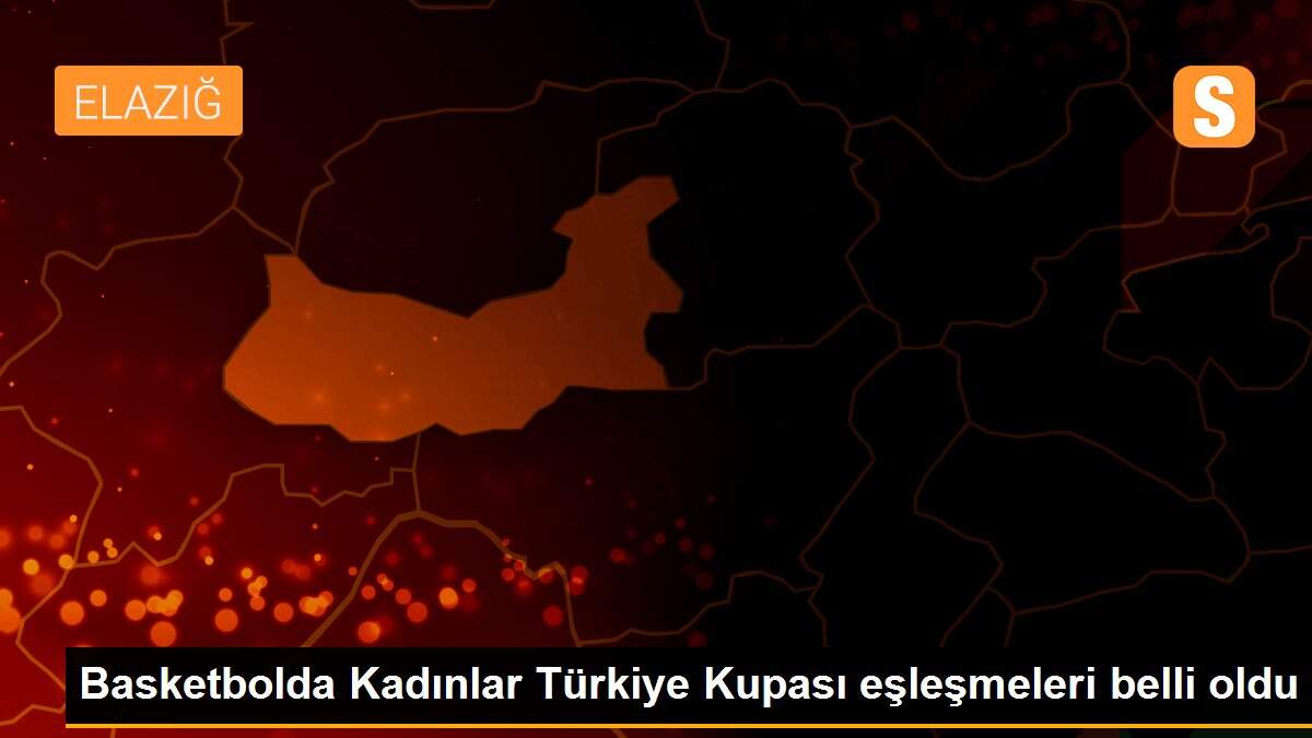 Basketbolda Kadınlar Türkiye Kupası eşleşmeleri belli oldu