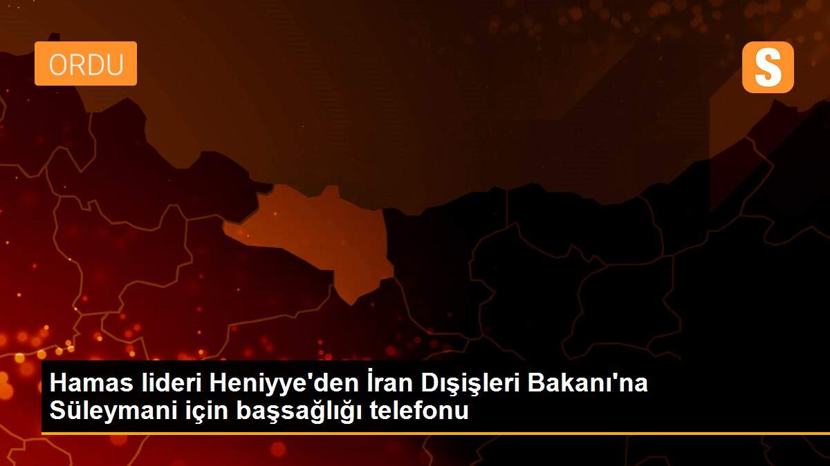 Hamas lideri Heniyye\'den İran Dışişleri Bakanı\'na Süleymani için başsağlığı telefonu