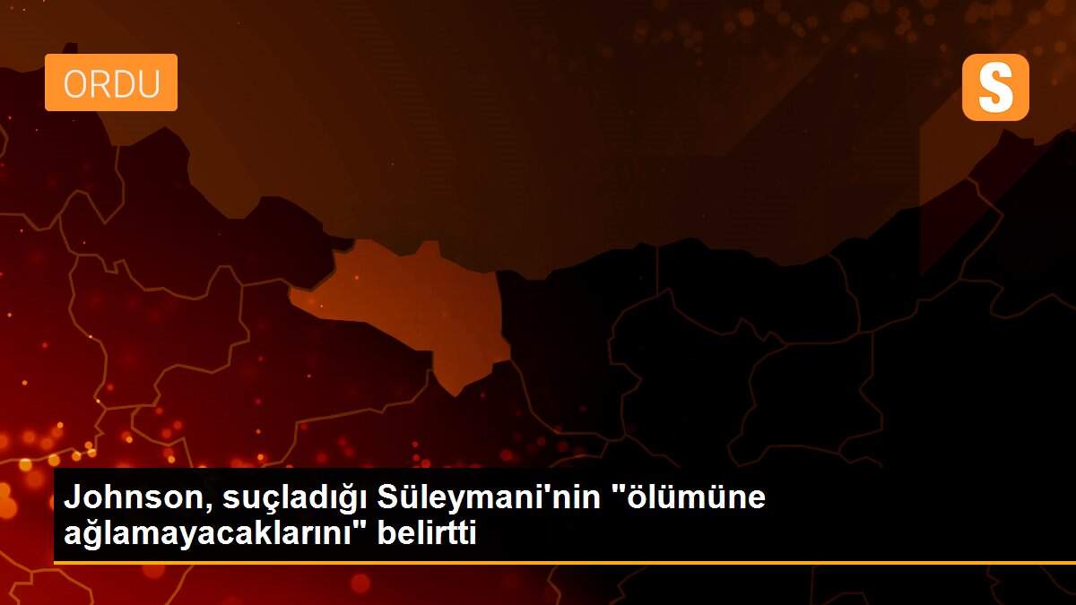 Johnson, suçladığı Süleymani\'nin "ölümüne ağlamayacaklarını" belirtti