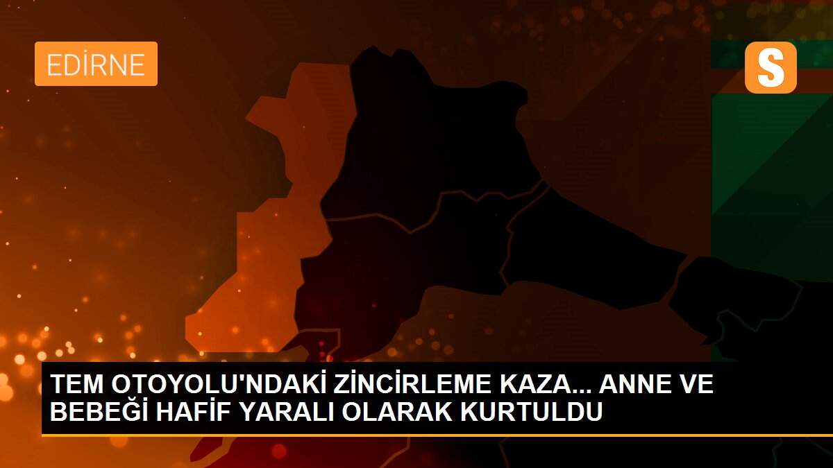 TEM OTOYOLU\'NDAKİ ZİNCİRLEME KAZA... ANNE VE BEBEĞİ HAFİF YARALI OLARAK KURTULDU