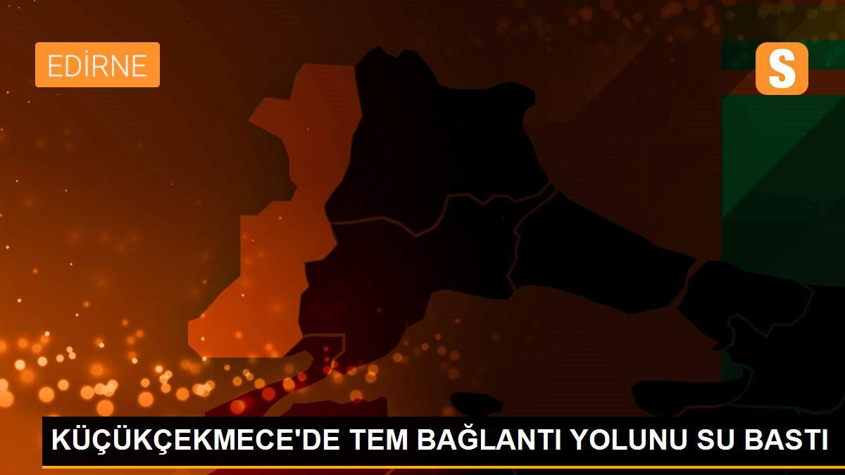 KÜÇÜKÇEKMECE\'DE TEM BAĞLANTI YOLUNU SU BASTI