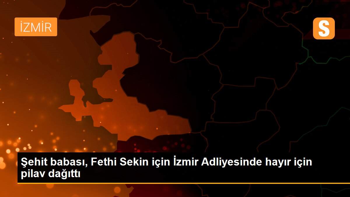 Şehit babası, Fethi Sekin için İzmir Adliyesinde hayır için pilav dağıttı