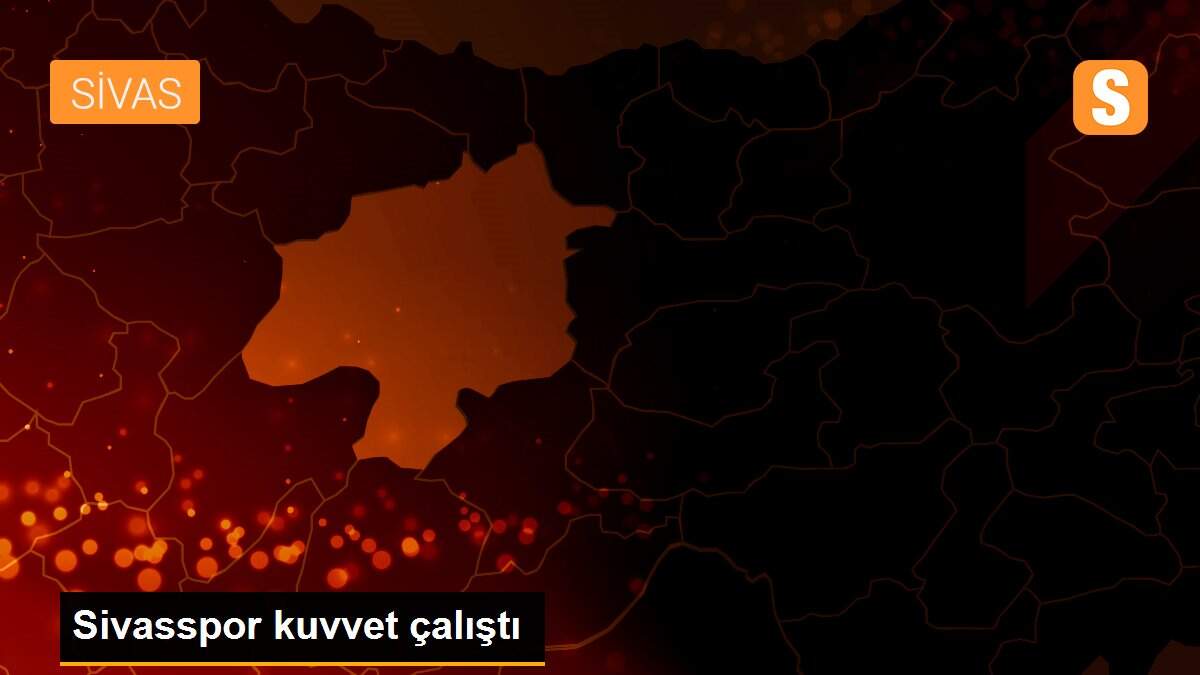 Sivasspor kuvvet çalıştı