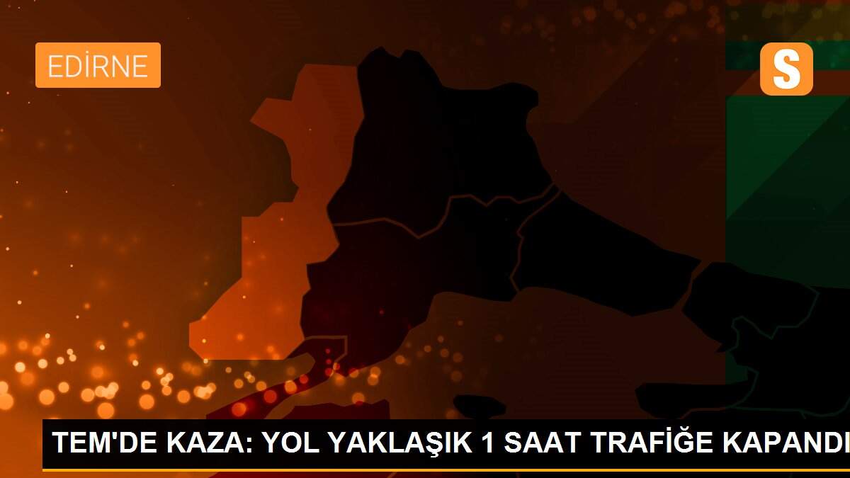 TEM\'DE KAZA: YOL YAKLAŞIK 1 SAAT TRAFİĞE KAPANDI