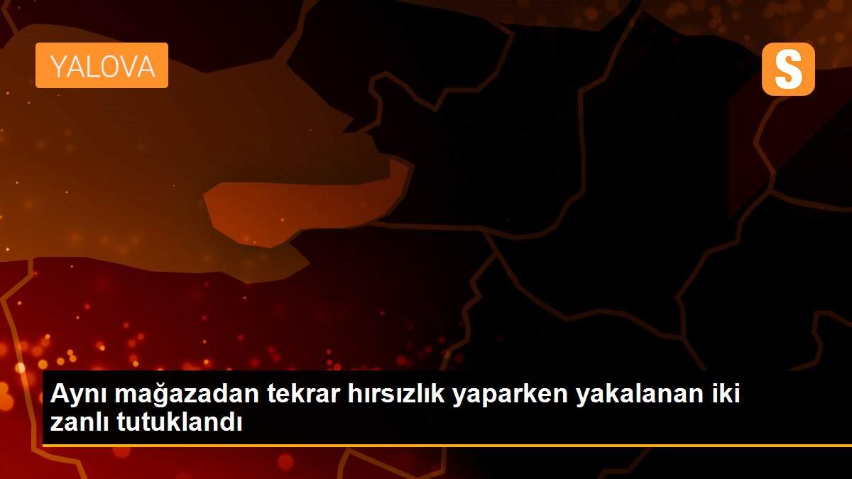 Aynı mağazadan tekrar hırsızlık yaparken yakalanan iki zanlı tutuklandı