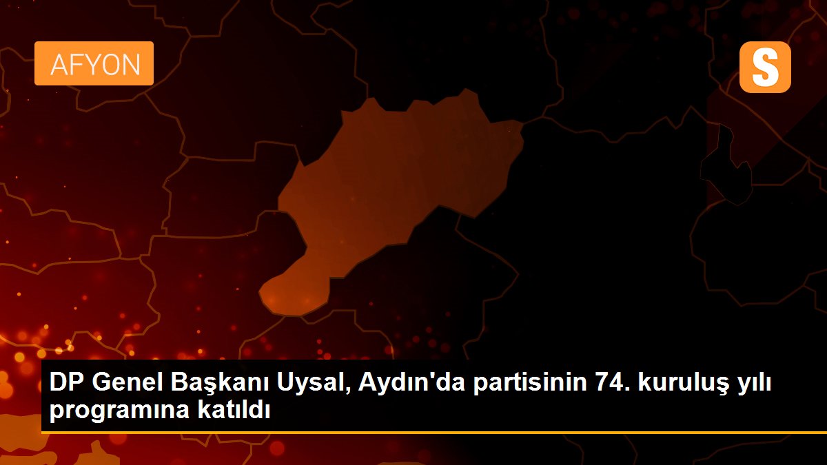 DP Genel Başkanı Uysal, Aydın\'da partisinin 74. kuruluş yılı programına katıldı