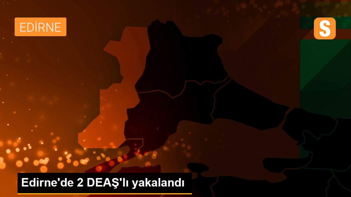 Edirne\'de 2 DEAŞ\'lı yakalandı