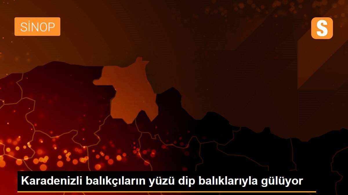 Karadenizli balıkçıların yüzü dip balıklarıyla gülüyor