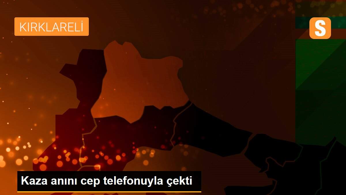 Kaza anını cep telefonuyla çekti