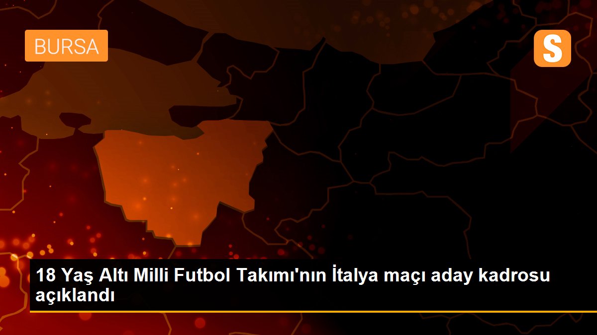 18 Yaş Altı Milli Futbol Takımı\'nın İtalya maçı aday kadrosu açıklandı