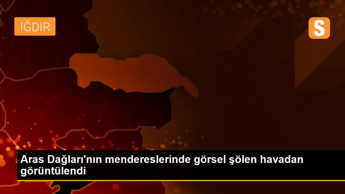 Aras Dağları\'nın mendereslerinde görsel şölen havadan görüntülendi